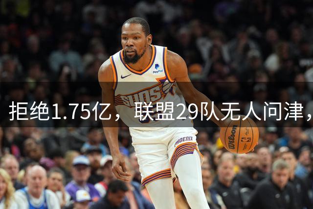 拒绝1.75亿，联盟29队无人问津，拖了62天，小托马斯或是前车之鉴